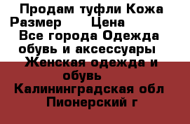 Продам туфли.Кожа.Размер 39 › Цена ­ 2 500 - Все города Одежда, обувь и аксессуары » Женская одежда и обувь   . Калининградская обл.,Пионерский г.